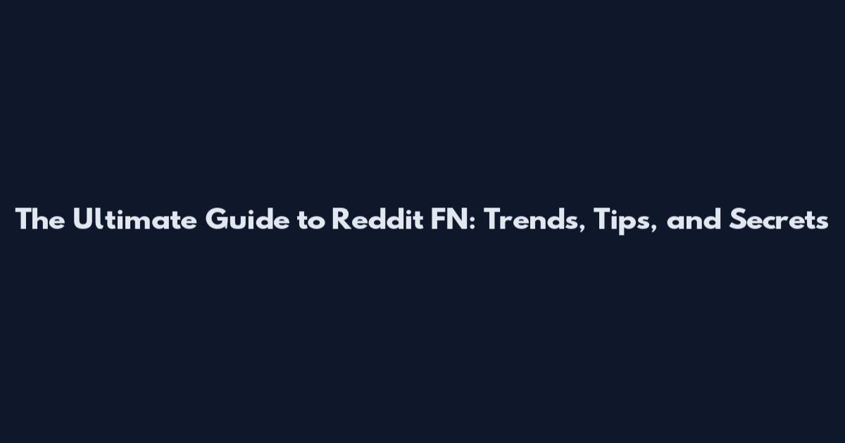 The Ultimate Guide to Reddit FN: Trends, Tips, and Secrets