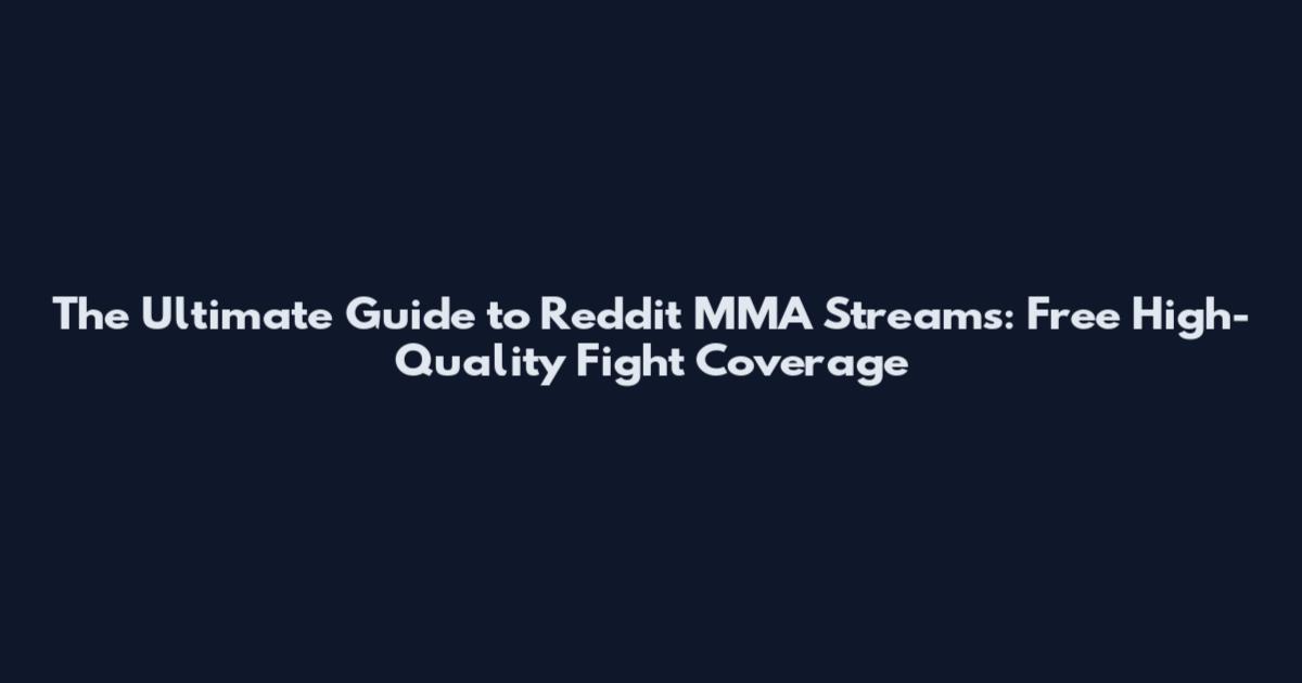 The Ultimate Guide to Reddit MMA Streams: Free High-Quality Fight Coverage