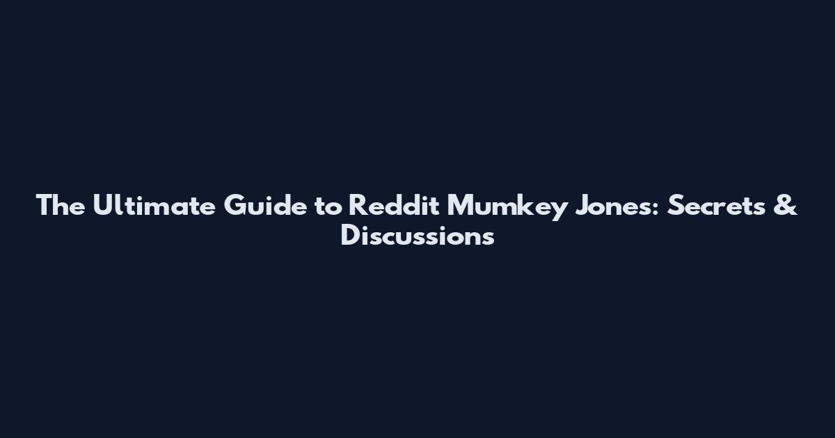 The Ultimate Guide to Reddit Mumkey Jones: Secrets & Discussions