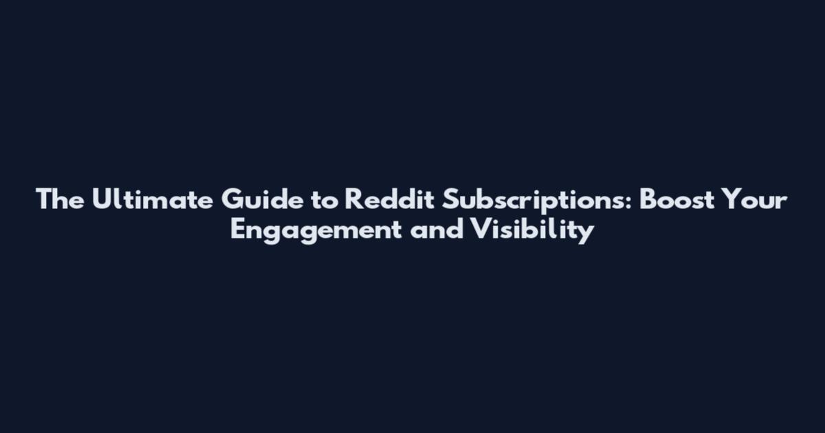 The Ultimate Guide to Reddit Subscriptions: Boost Your Engagement and Visibility
