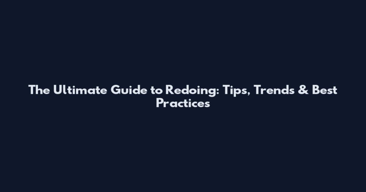 The Ultimate Guide to Redoing: Tips, Trends & Best Practices