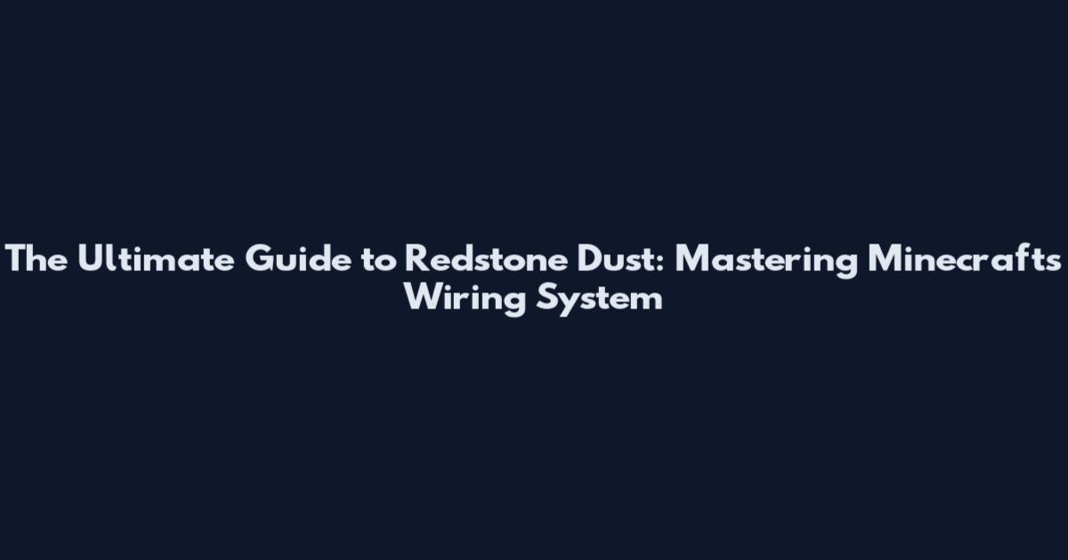 The Ultimate Guide to Redstone Dust: Mastering Minecraft's Wiring System