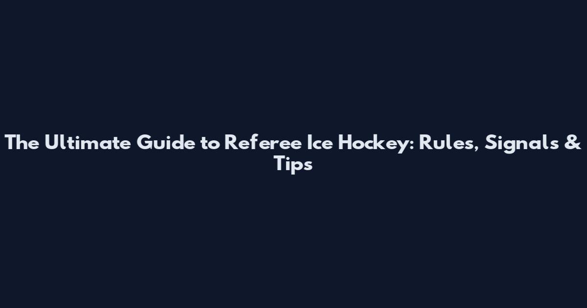 The Ultimate Guide to Referee Ice Hockey: Rules, Signals & Tips