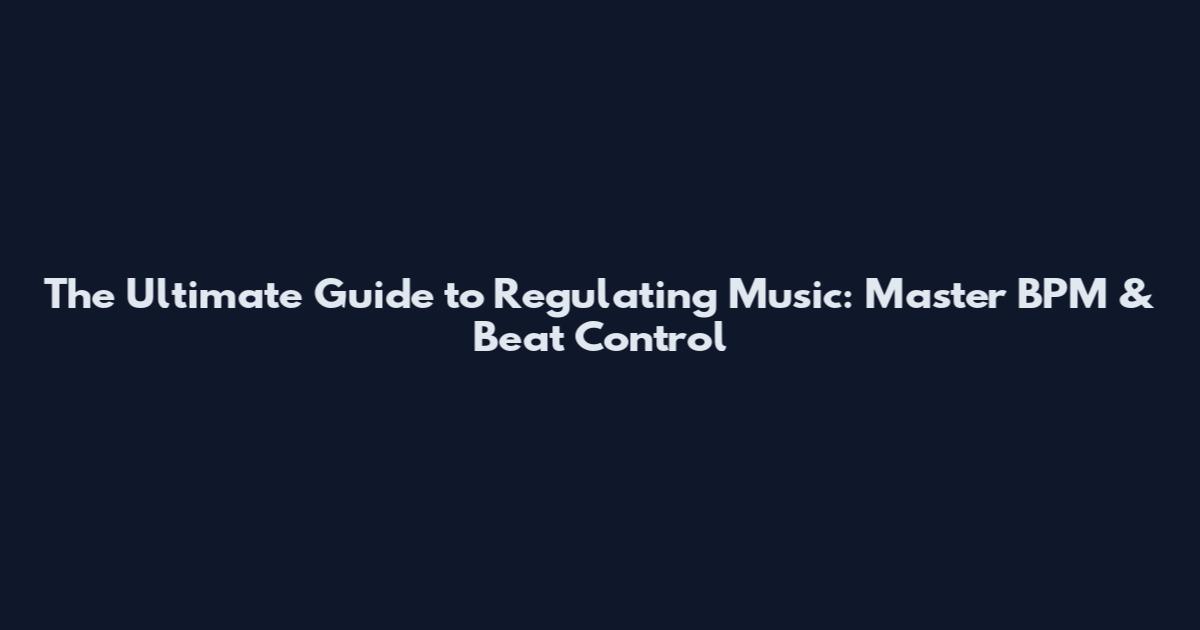The Ultimate Guide to Regulating Music: Master BPM & Beat Control