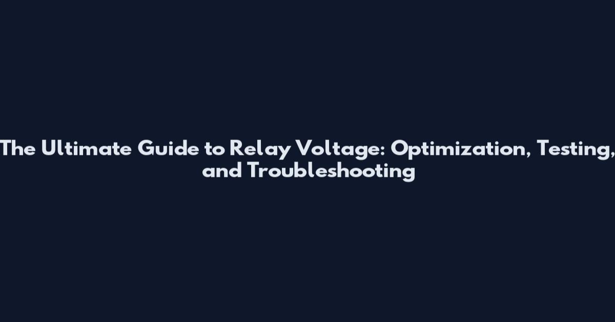 The Ultimate Guide to Relay Voltage: Optimization, Testing, and Troubleshooting