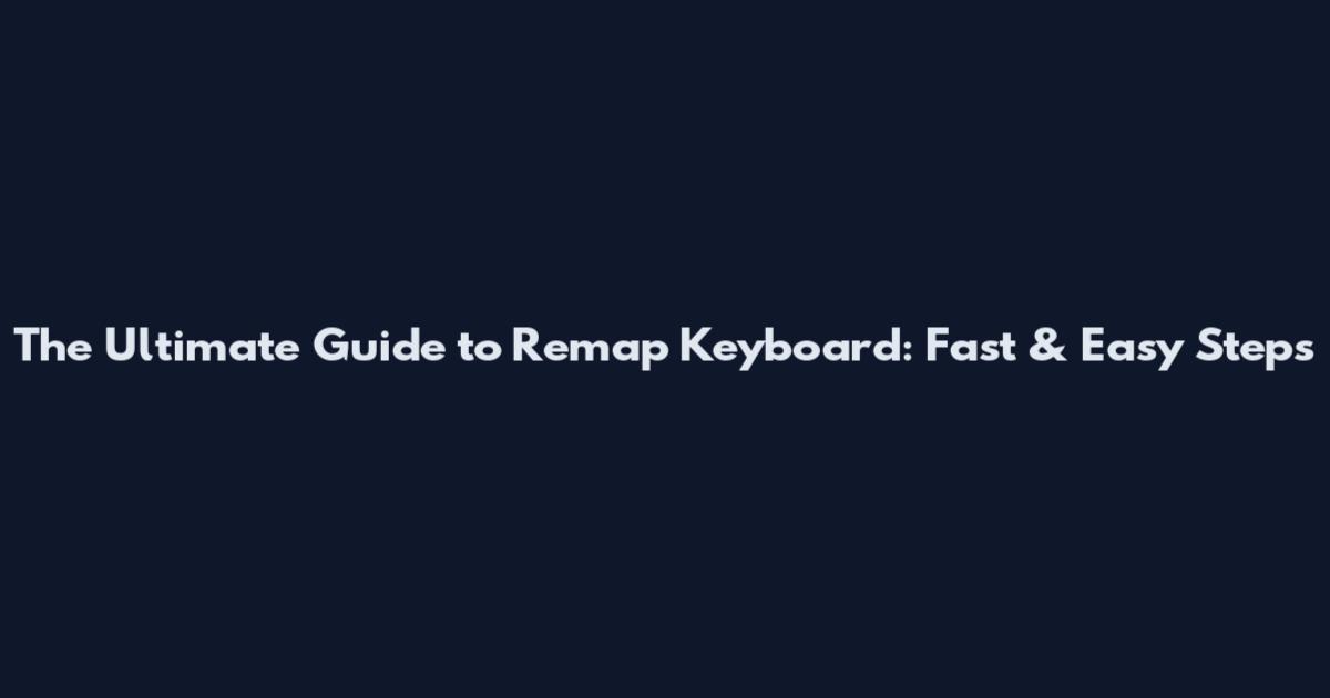 The Ultimate Guide to Remap Keyboard: Fast & Easy Steps