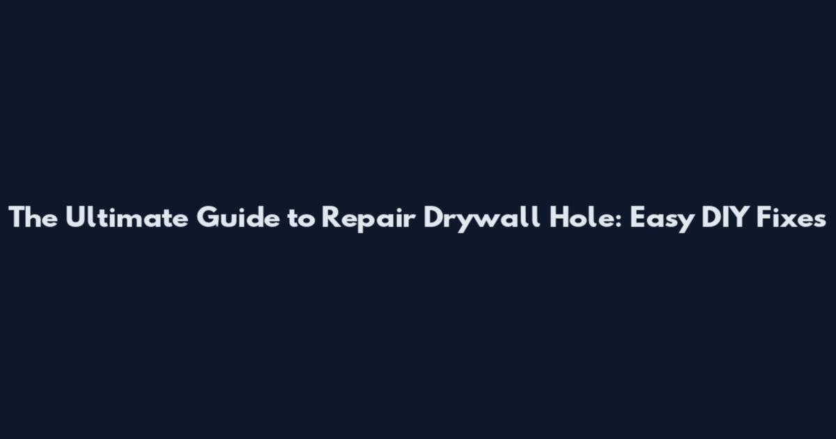 The Ultimate Guide to Repair Drywall Hole: Easy DIY Fixes