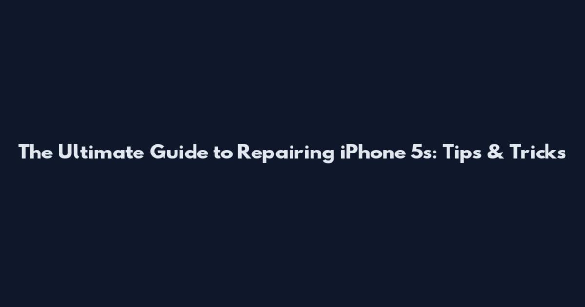 The Ultimate Guide to Repairing iPhone 5s: Tips & Tricks