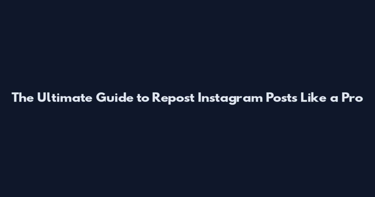 The Ultimate Guide to Repost Instagram Posts Like a Pro