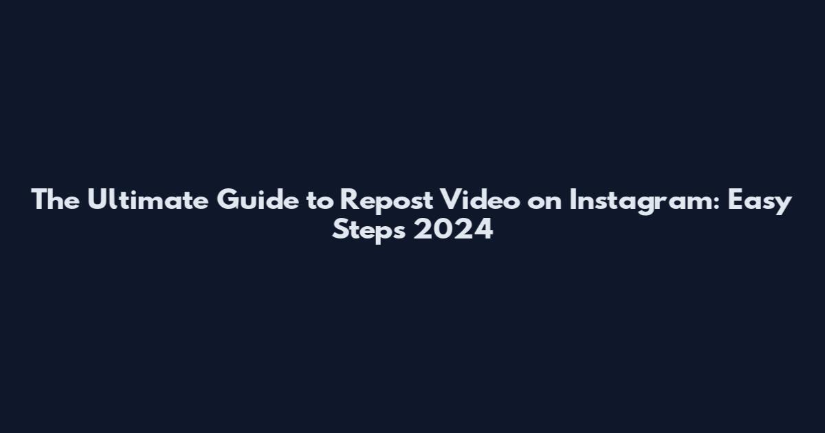 The Ultimate Guide to Repost Video on Instagram: Easy Steps 2024