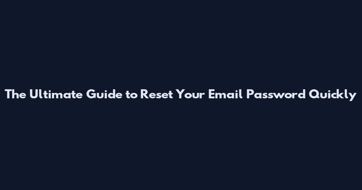 The Ultimate Guide to Reset Your Email Password Quickly