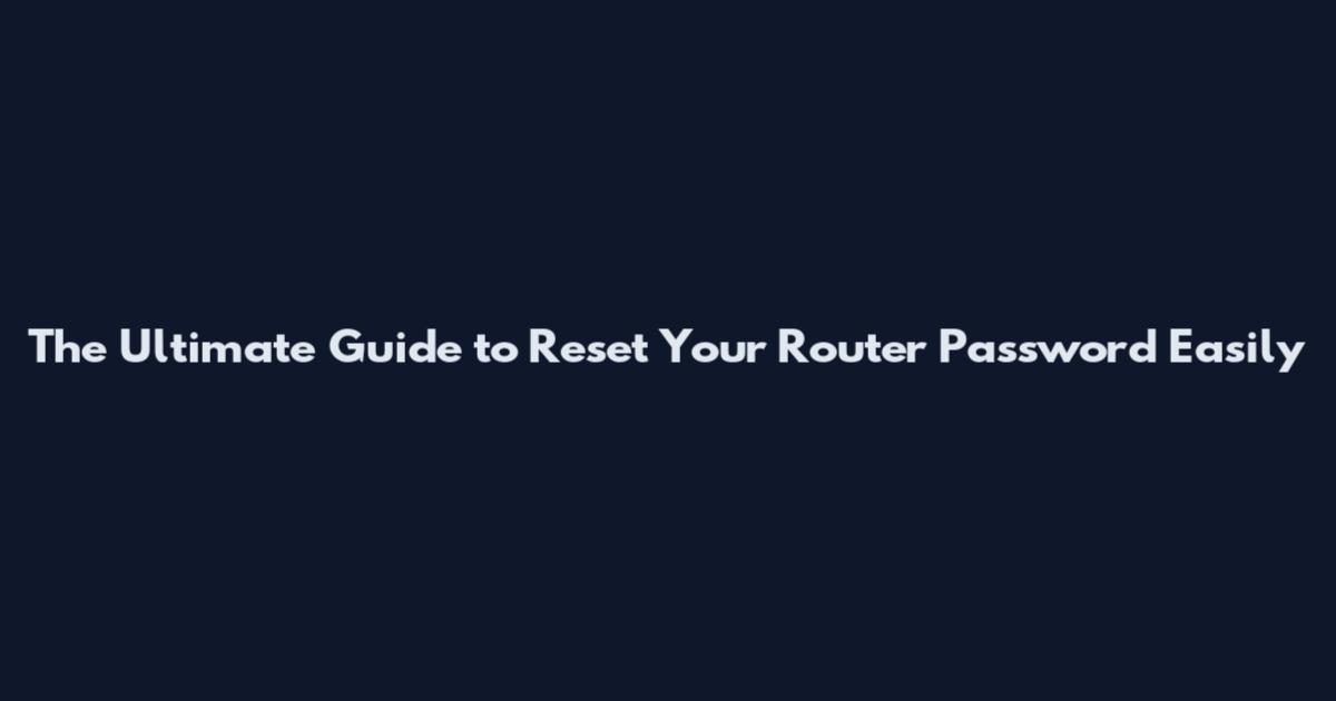 The Ultimate Guide to Reset Your Router Password Easily