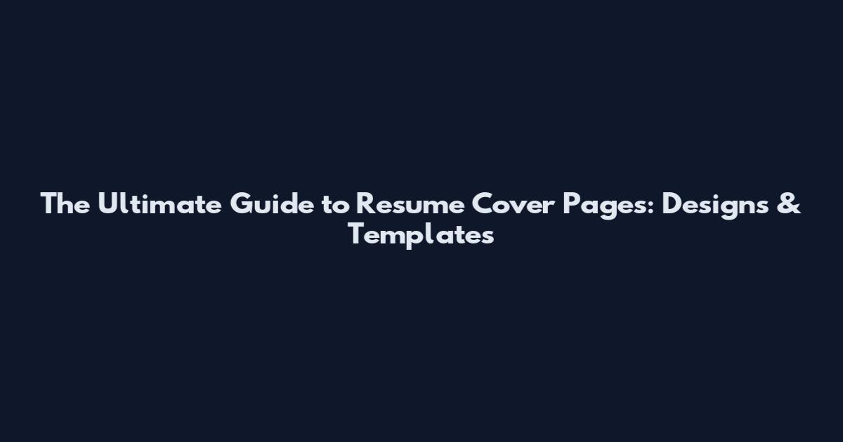The Ultimate Guide to Resume Cover Pages: Designs & Templates