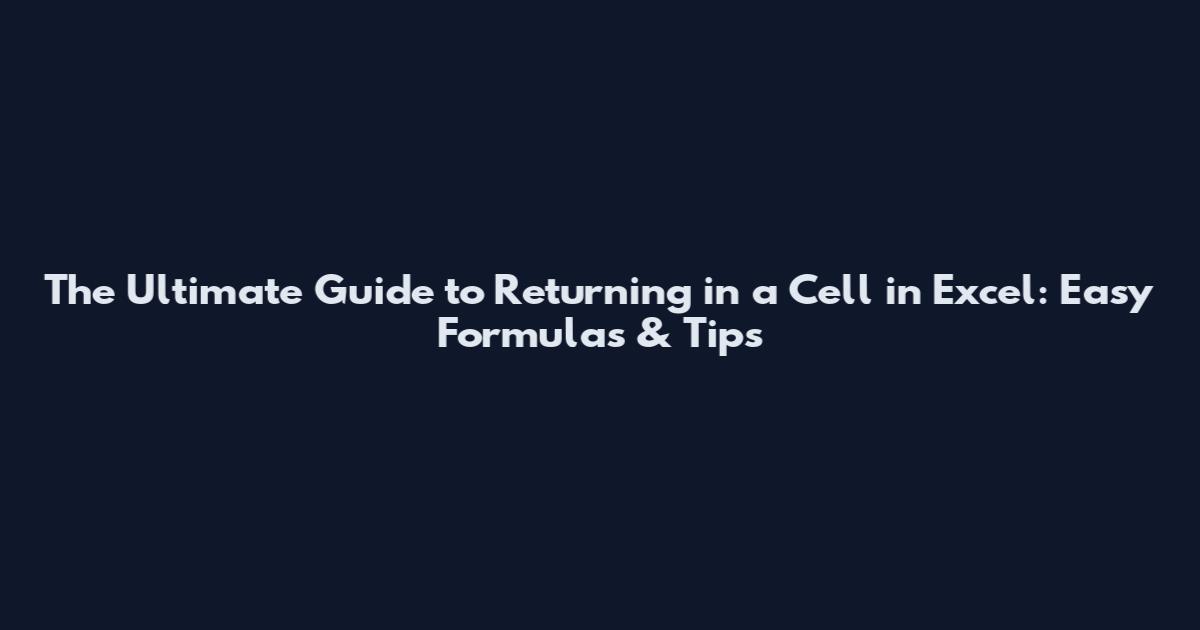 The Ultimate Guide to Returning in a Cell in Excel: Easy Formulas & Tips