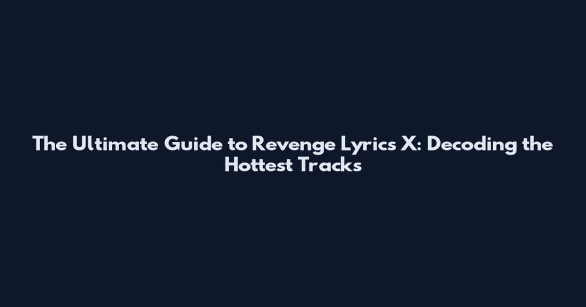 The Ultimate Guide to Revenge Lyrics X: Decoding the Hottest Tracks