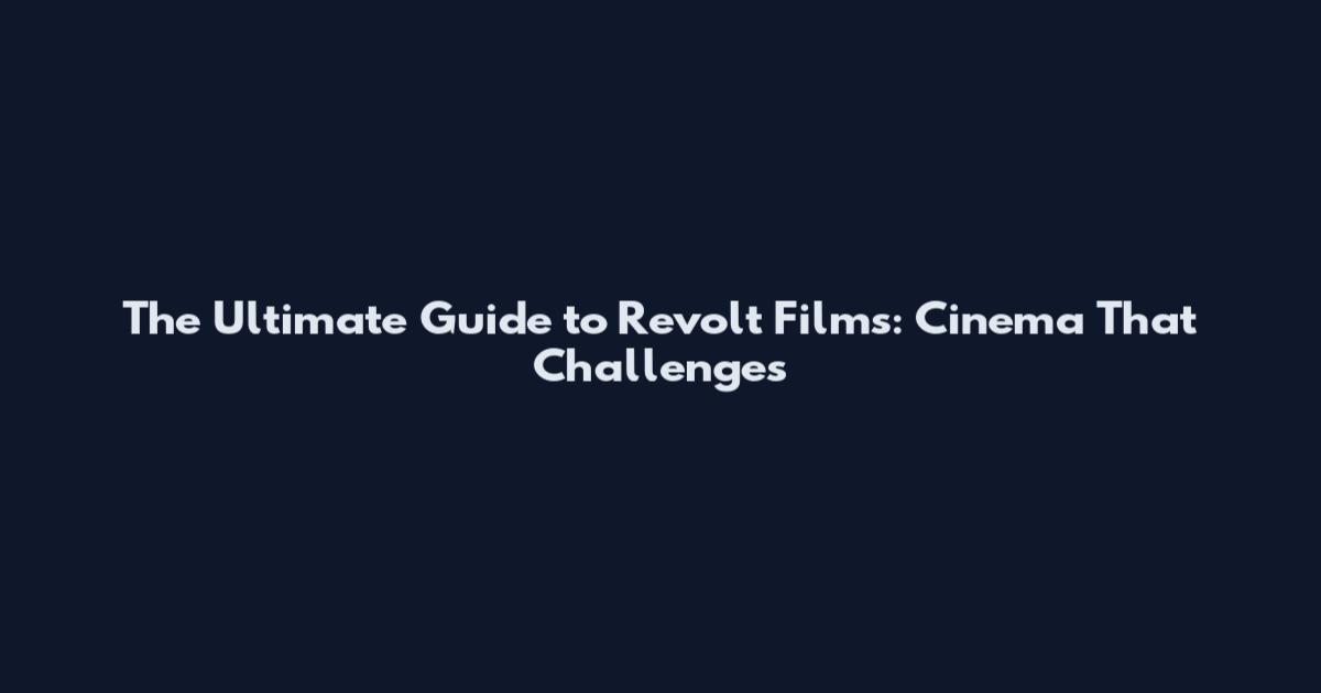The Ultimate Guide to Revolt Films: Cinema That Challenges