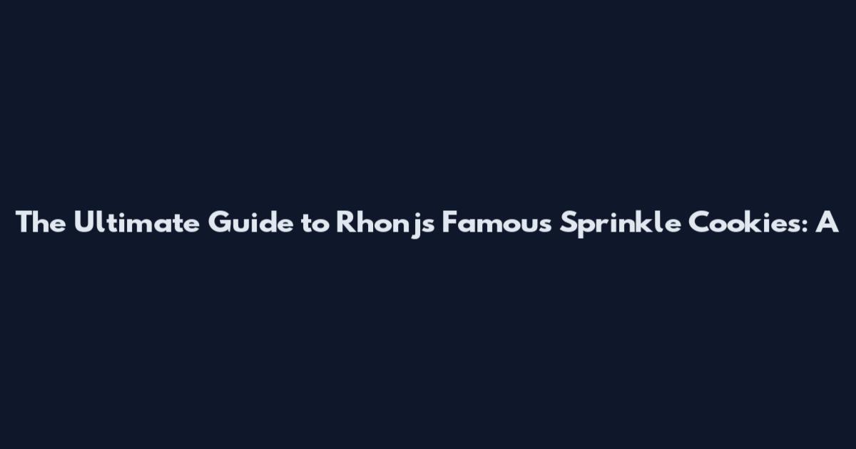 The Ultimate Guide to Rhonj's Famous Sprinkle Cookies: A
