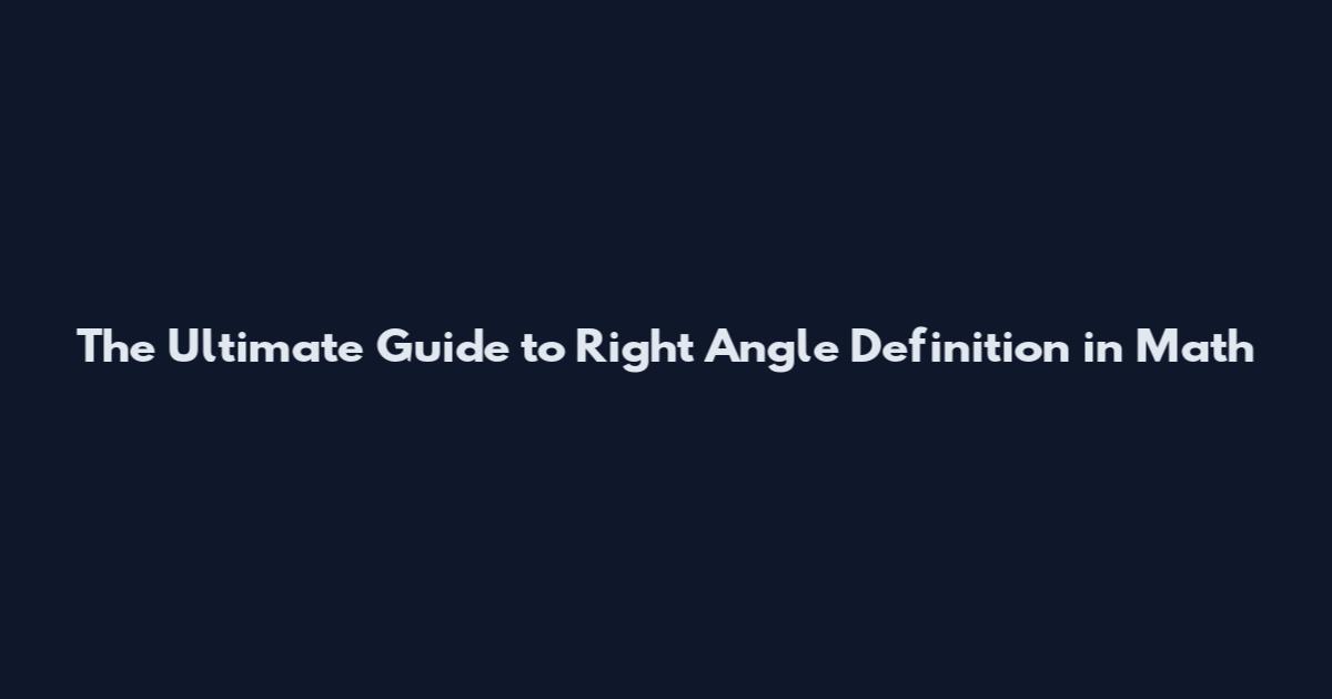 The Ultimate Guide to Right Angle Definition in Math