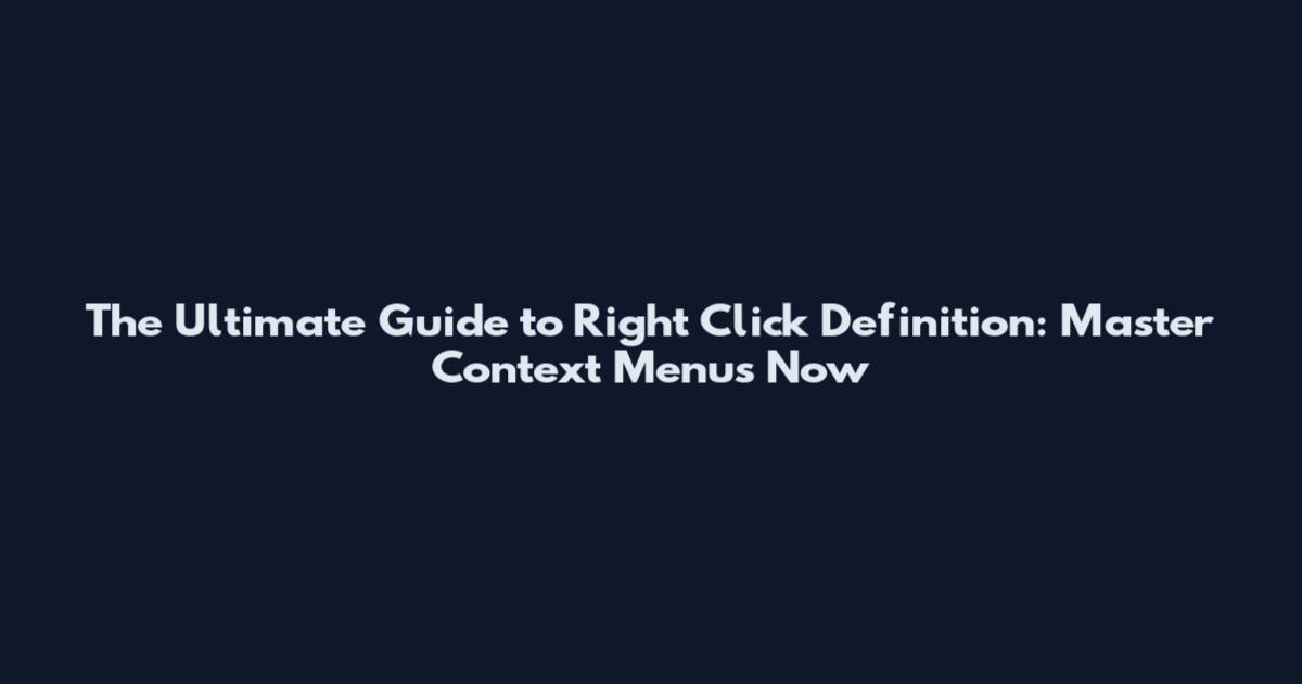 The Ultimate Guide to Right Click Definition: Master Context Menus Now