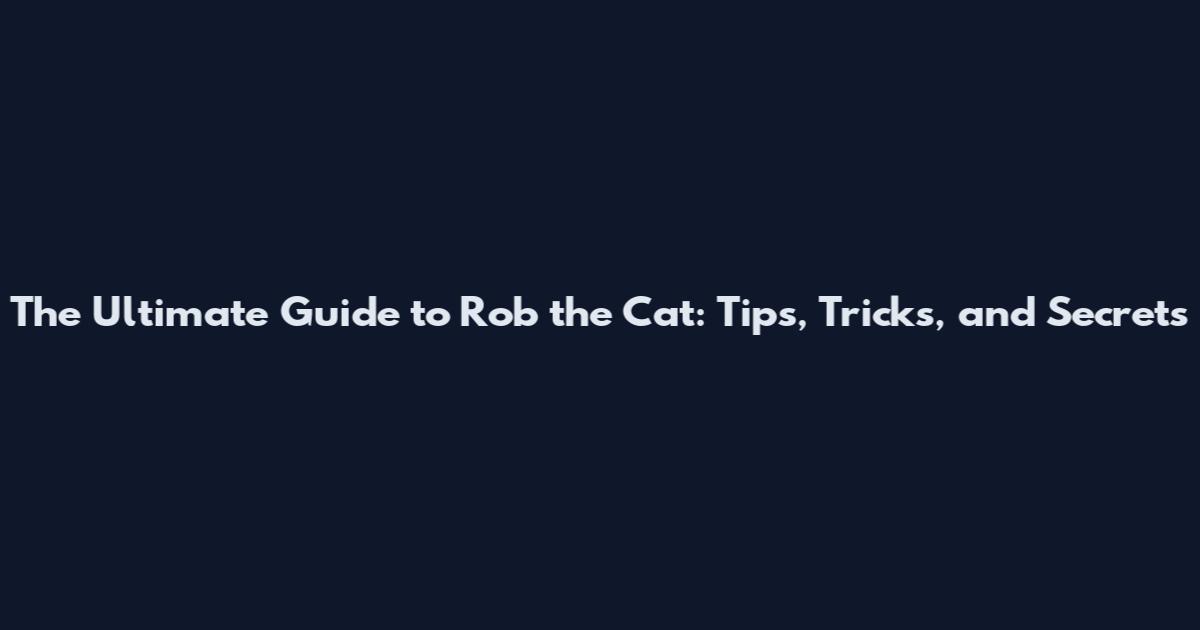 The Ultimate Guide to Rob the Cat: Tips, Tricks, and Secrets