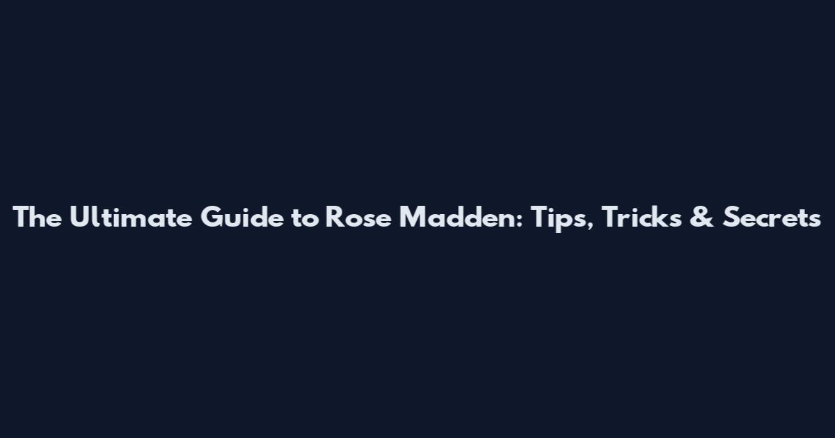 The Ultimate Guide to Rose Madden: Tips, Tricks & Secrets