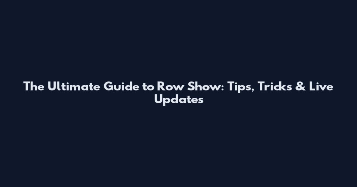 The Ultimate Guide to Row Show: Tips, Tricks & Live Updates