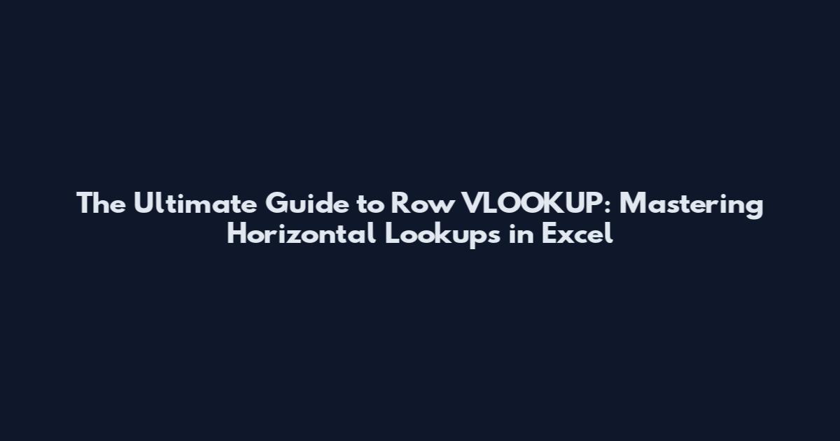 The Ultimate Guide to Row VLOOKUP: Mastering Horizontal Lookups in Excel