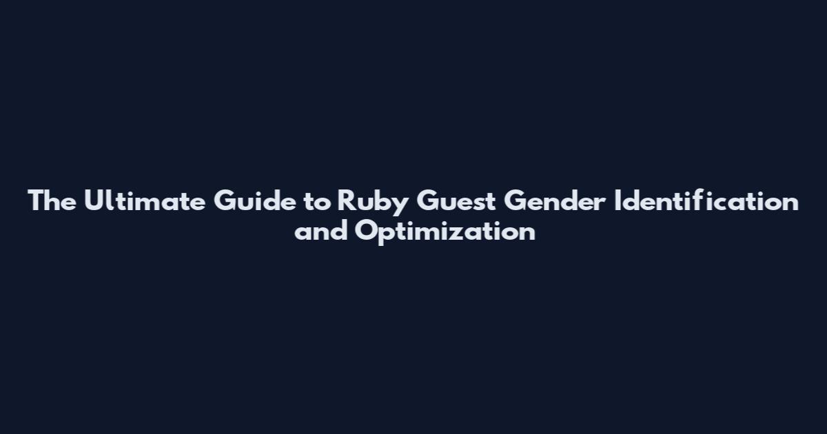 The Ultimate Guide to Ruby Guest Gender Identification and Optimization