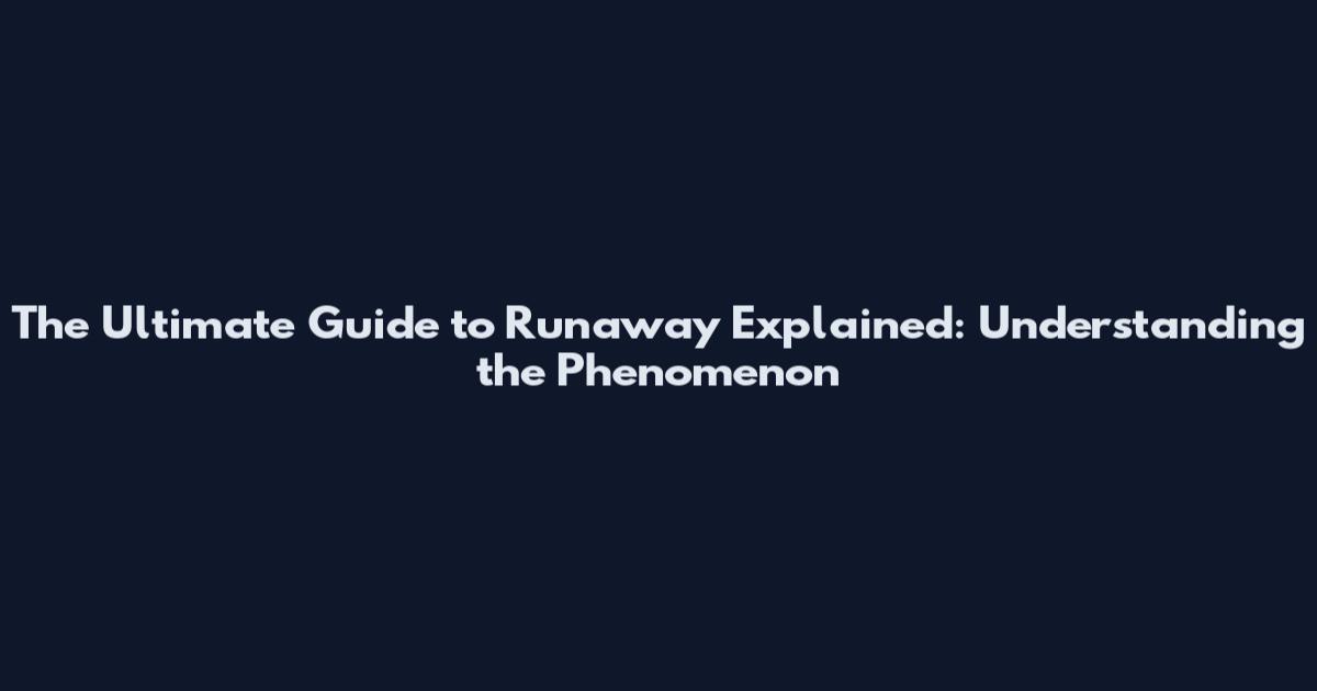 The Ultimate Guide to Runaway Explained: Understanding the Phenomenon
