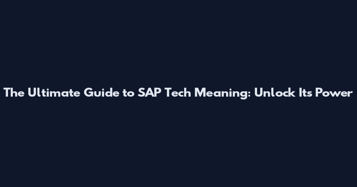 The Ultimate Guide to SAP Tech Meaning: Unlock Its Power
