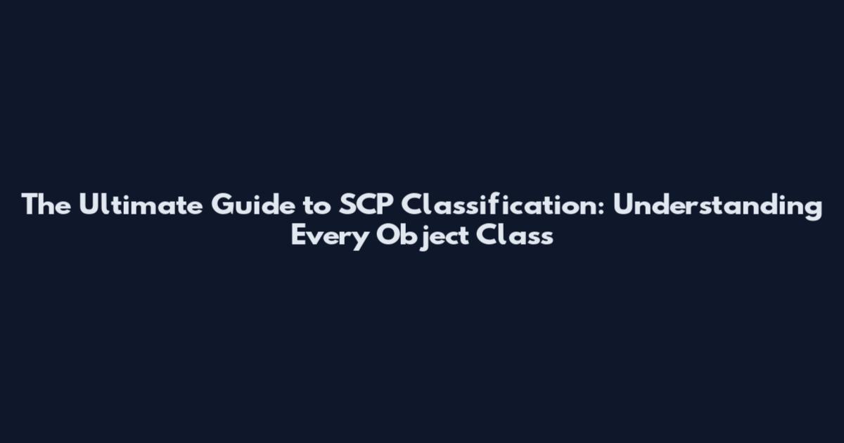 The Ultimate Guide to SCP Classification: Understanding Every Object Class