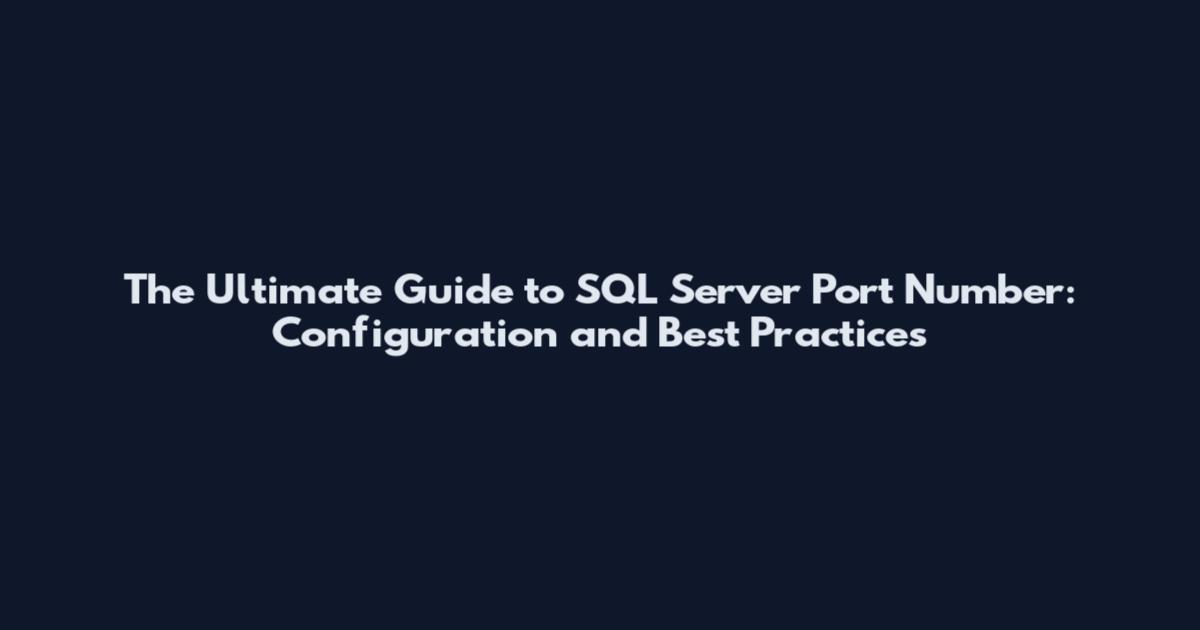 The Ultimate Guide to SQL Server Port Number: Configuration and Best Practices