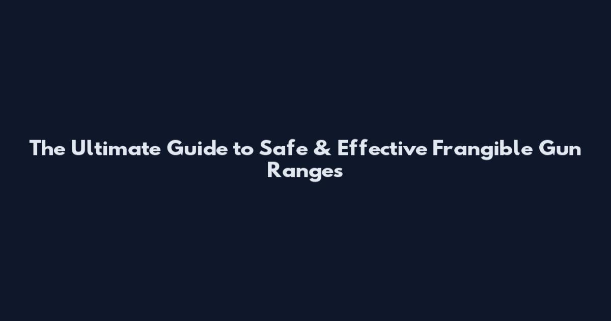The Ultimate Guide to Safe & Effective Frangible Gun Ranges