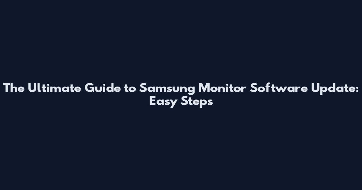 The Ultimate Guide to Samsung Monitor Software Update: Easy Steps