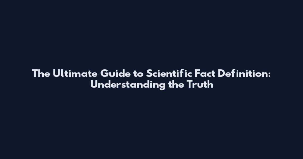 The Ultimate Guide to Scientific Fact Definition: Understanding the Truth