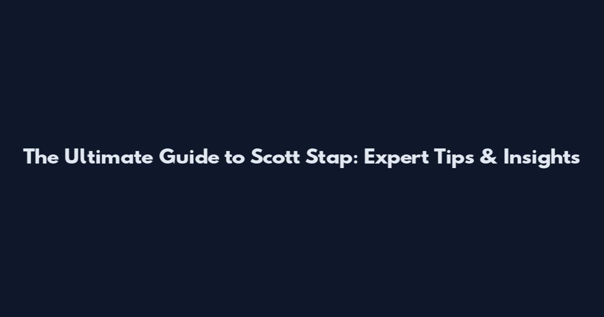 The Ultimate Guide to Scott Stap: Expert Tips & Insights