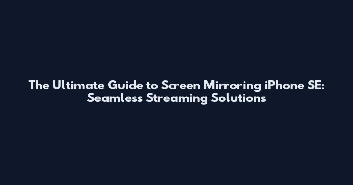 The Ultimate Guide to Screen Mirroring iPhone SE: Seamless Streaming Solutions