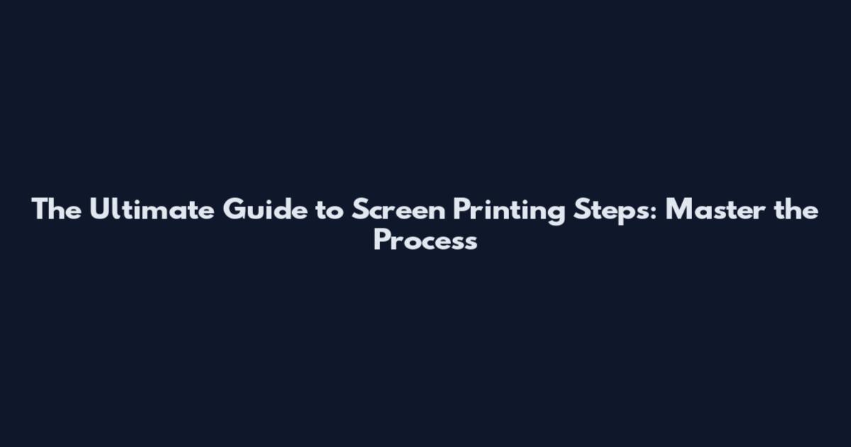 The Ultimate Guide to Screen Printing Steps: Master the Process