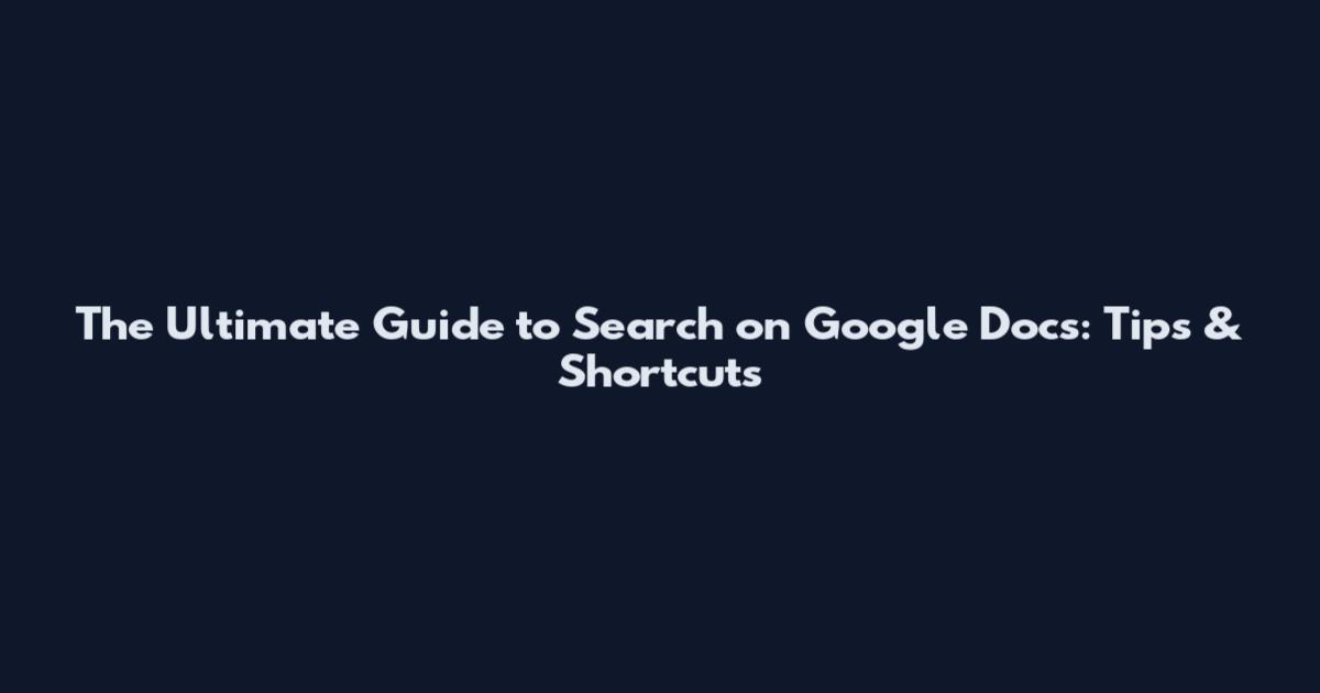 The Ultimate Guide to Search on Google Docs: Tips & Shortcuts