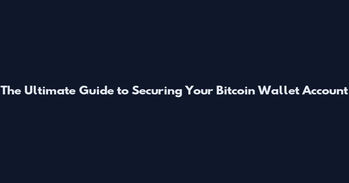 The Ultimate Guide to Securing Your Bitcoin Wallet Account
