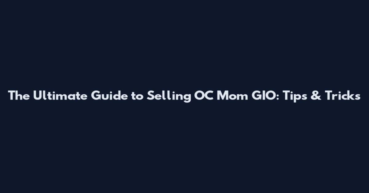 The Ultimate Guide to Selling OC Mom GIO: Tips & Tricks