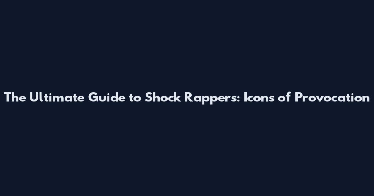 The Ultimate Guide to Shock Rappers: Icons of Provocation