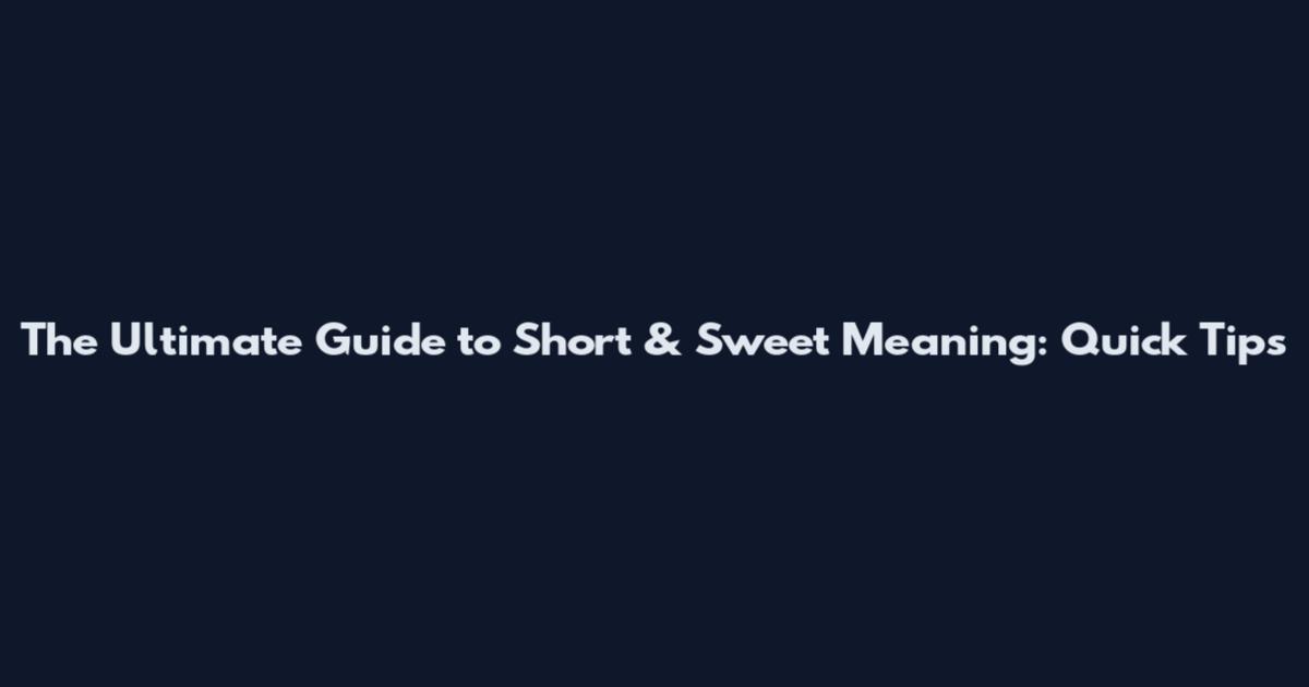 The Ultimate Guide to Short & Sweet Meaning: Quick Tips