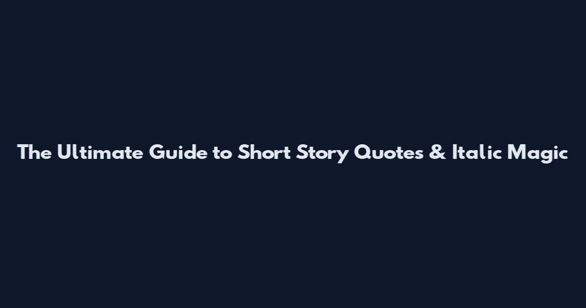 The Ultimate Guide to Short Story Quotes & Italic Magic