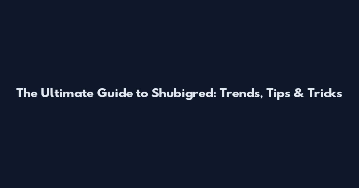 The Ultimate Guide to Shubigred: Trends, Tips & Tricks