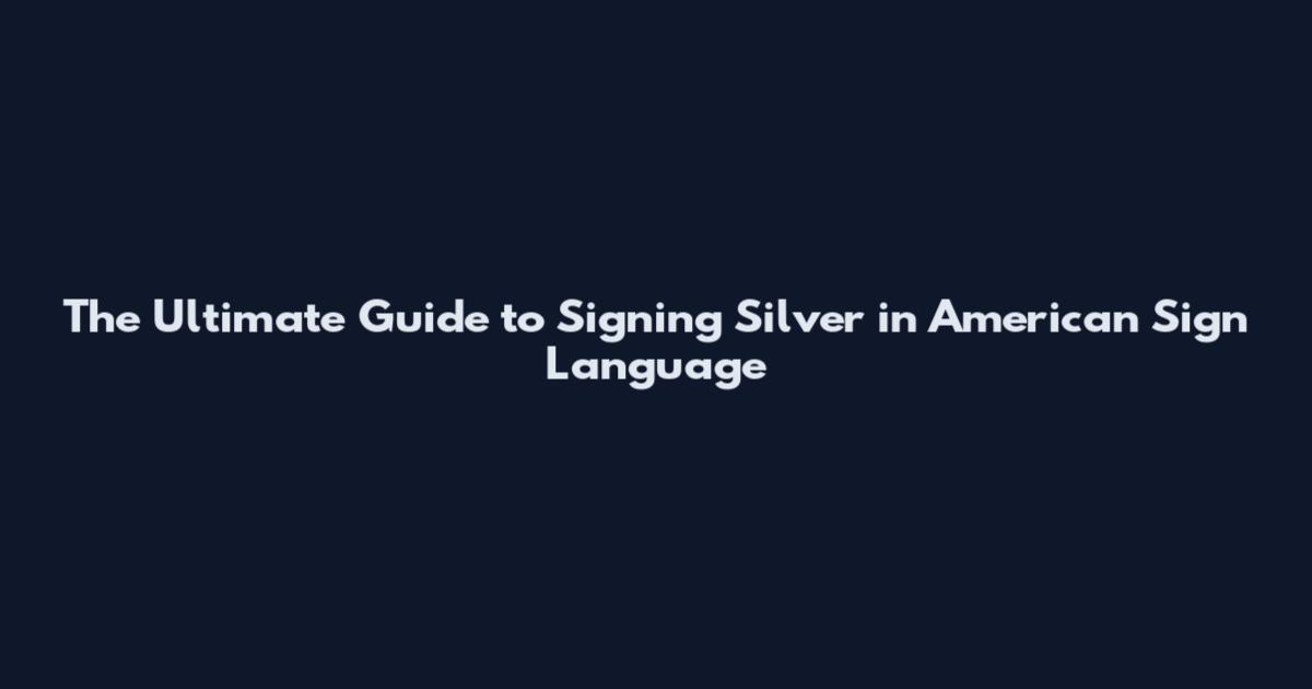 The Ultimate Guide to Signing "Silver" in American Sign Language
