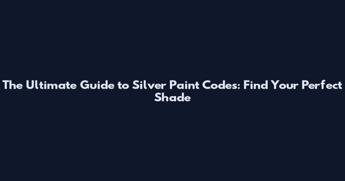 The Ultimate Guide to Silver Paint Codes: Find Your Perfect Shade
