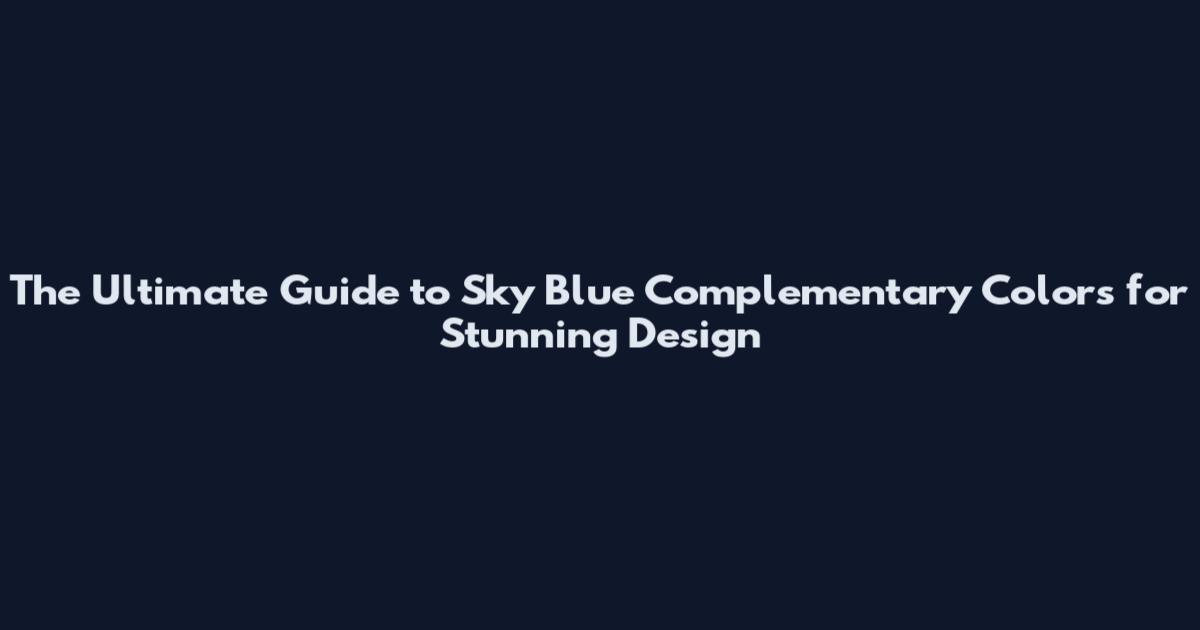 The Ultimate Guide to Sky Blue Complementary Colors for Stunning Design