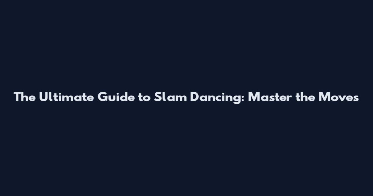 The Ultimate Guide to Slam Dancing: Master the Moves