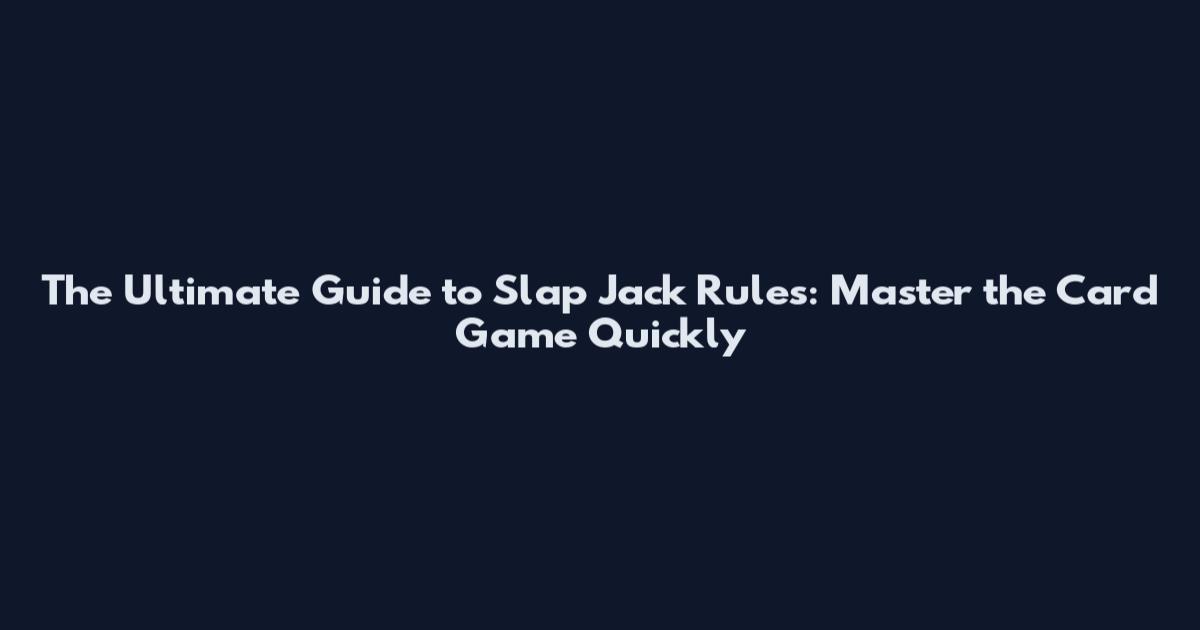 The Ultimate Guide to Slap Jack Rules: Master the Card Game Quickly